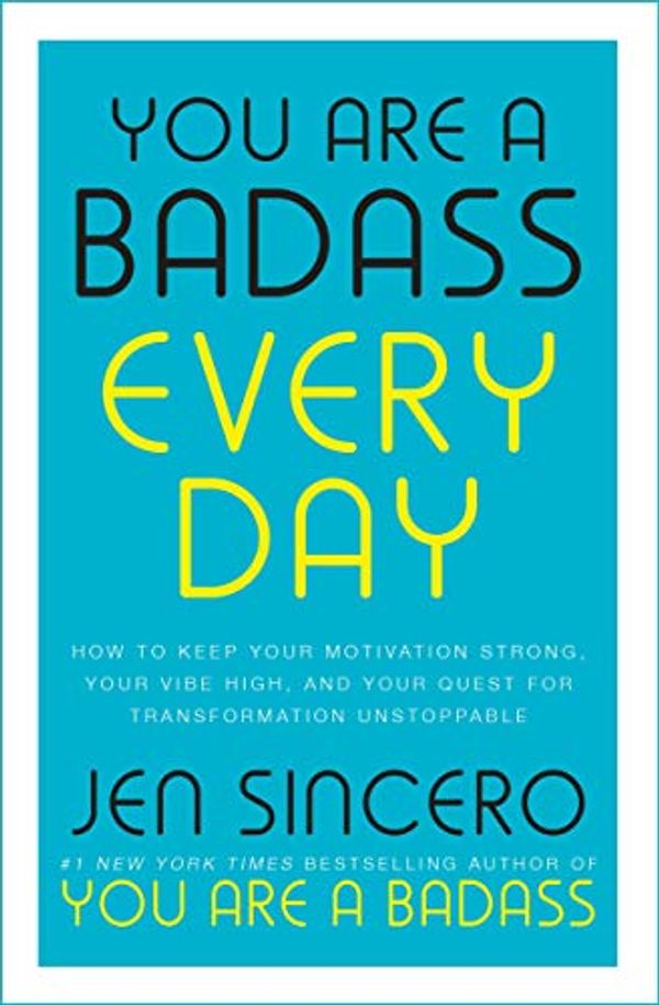 Cover Art for B07KRHTWNR, You Are a Badass Every Day: How to Keep Your Motivation Strong, Your Vibe High, and Your Quest for Transformation Unstoppable: The little gift book that will change your life! by Jen Sincero