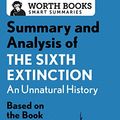 Cover Art for B01MV4MCGX, Summary and Analysis of The Sixth Extinction: An Unnatural History: Based on the Book by Elizabeth Kolbert (Smart Summaries) by Worth Books