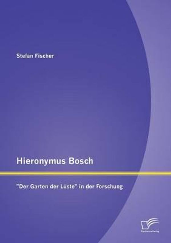 Cover Art for 9783842897946, Hieronymus Bosch"Der Garten Der Luste" in Der Forschung by Fischer, Stefan