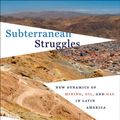 Cover Art for 9781477302064, Subterranean Struggles: New Dynamics of Mining, Oil, and Gas in Latin America (Peter T. Flawn Series in Natural Resource Management and Con) by Anthony Bebbington, Jeffrey Bury