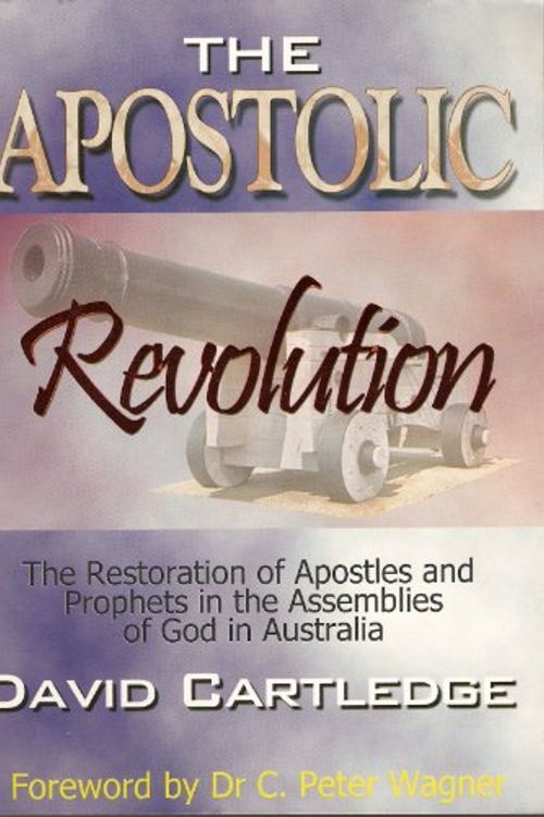 Cover Art for 9781876785017, The Apostolic Revolution: The Restoration of Apostles and Prophets in the Assemblies of God in Australia by David Cartledge