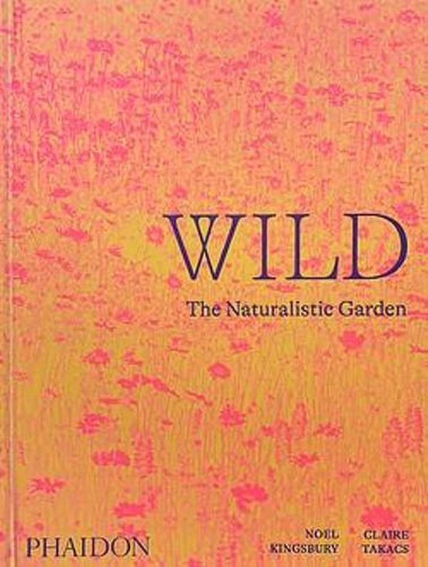 Cover Art for 9781838661052, Wild: The Naturalistic Garden by Noel Kingsbury