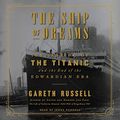 Cover Art for B07P88JSD4, The Ship of Dreams: The Sinking of the Titanic and the End of the Edwardian Era by Mr. Gareth Russell