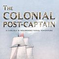 Cover Art for 9781549827600, The Colonial Post-Captain: A Carlisle and Holbrooke Naval Adventure (Carlisle and Holbrooke Naval Adventures) by Chris Durbin