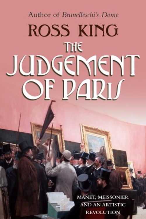 Cover Art for 9780701176839, The Judgement of Paris: Manet, Meisonnier and An Artistic Revolution by Ross King