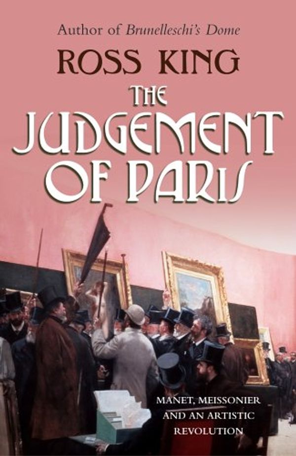 Cover Art for 9780701176839, The Judgement of Paris: Manet, Meisonnier and An Artistic Revolution by Ross King