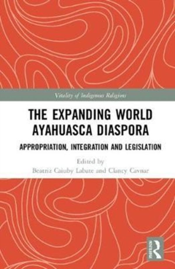Cover Art for 9780415786188, The Expanding World Ayahuasca DiasporaAppropriation, Integration and Legislation by Beatriz Caiuby Labate
