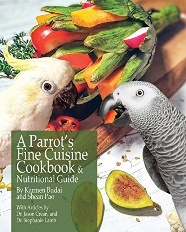 Cover Art for 9781732320604, A Parrot's Fine Cuisine Cookbook: and Nutritional Guide by Karmen Budai