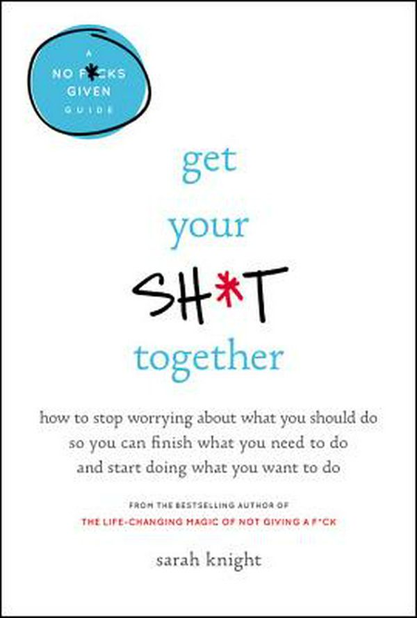 Cover Art for 9781478917946, Get Your Sh*t Together: How to Freak Out Less, Accomplish More, and Generally Win at Life by Sarah Knight