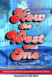 Cover Art for 9780994508348, How the West was OneMemoirs of Melbourne's Western Suburbs by Sue O'Brien, Karyn Howie, Rob Sitch