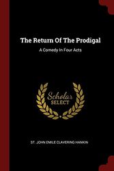 Cover Art for 9781376357967, The Return Of The Prodigal: A Comedy In Four Acts by St John Emile Clavering Hankin