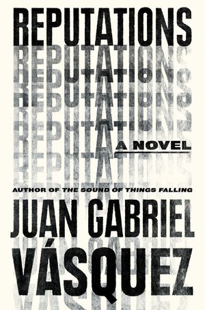Cover Art for 9780735216860, Reputations by Juan Gabriel Vasquez