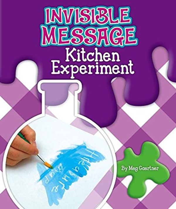 Cover Art for 9781503825352, Invisible Message Kitchen ExperimentScience Experiments in the Kitchen by Meg Gaertner