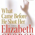Cover Art for 9780060545628, What Came Before He Shot Her by Elizabeth George