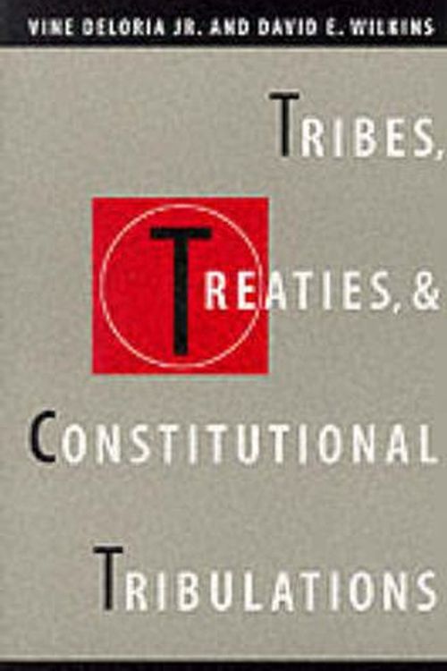 Cover Art for 9780292716087, Tribes, Treaties, and Constitutional Tribulations by Deloria, Vine, Jr., Wilkins, David E.