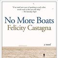 Cover Art for B07FNBDNR6, No More Boats: A Novel by Felicity Castagna