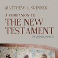 Cover Art for B0773T76NJ, A Companion to the New Testament: The Gospels and Acts by Skinner, Matthew L.