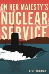 Cover Art for 9781612005713, On Her Majesty's Nuclear Service by Eric Thompson