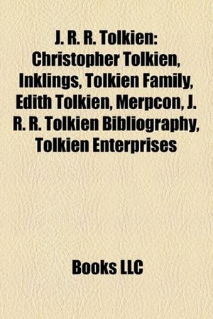 Cover Art for 9781156952573, J. R. R. Tolkien: Christopher Tolkien, Inklings, J. R. R. Tolkien’s Influences, Tolkien Family, J. R. R. Tolkien Bibliography, Merpcon by Books Llc