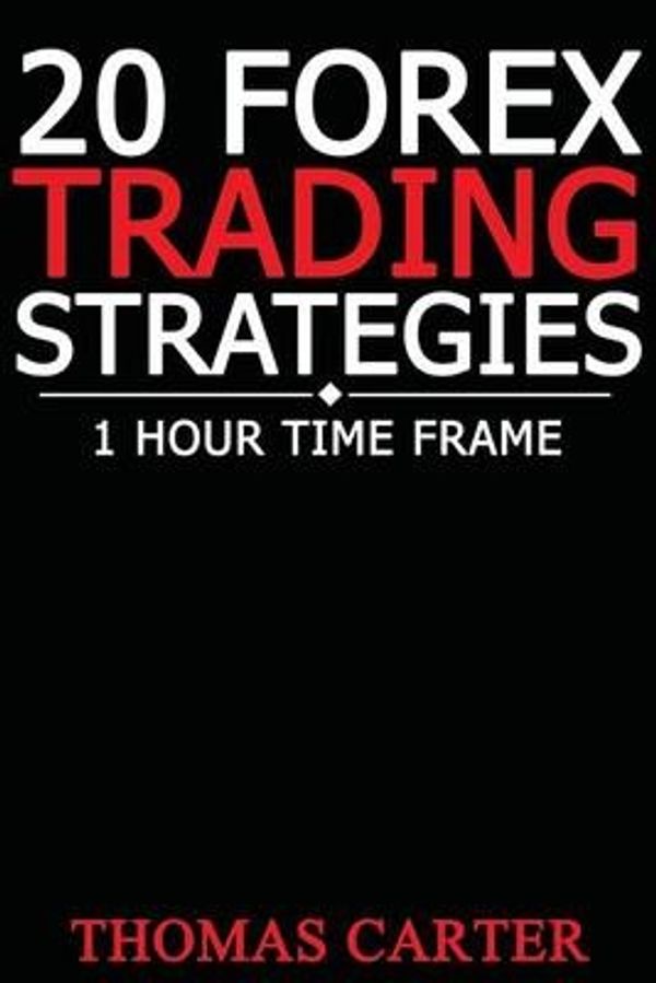 Cover Art for 9781502784704, 20 Forex Trading Strategies (1 Hour Time Frame) by Thomas Carter