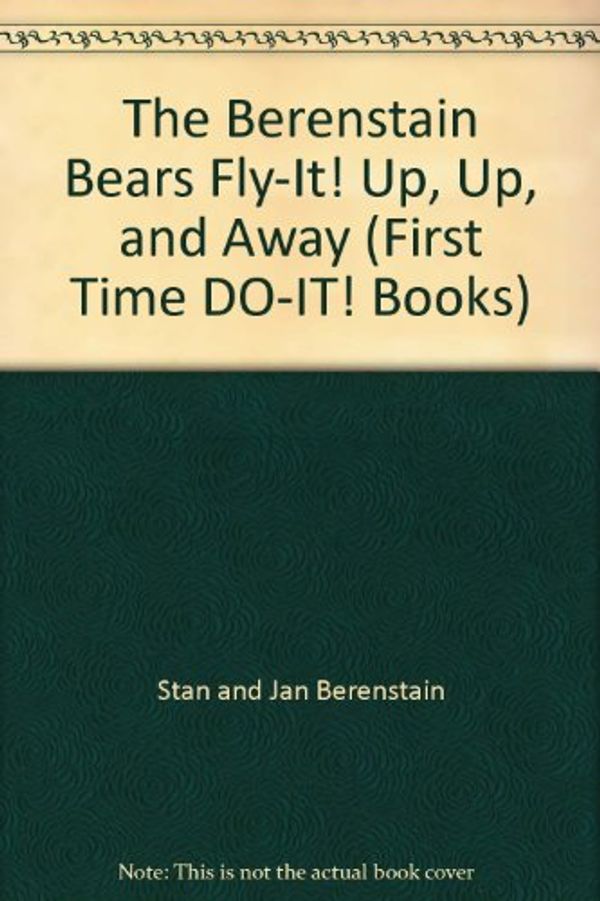 Cover Art for 9780679886051, The Berenstain Bears Fly-It! Up, Up, and Away (First Time DO-IT! Books) by Stan and Jan Berenstain