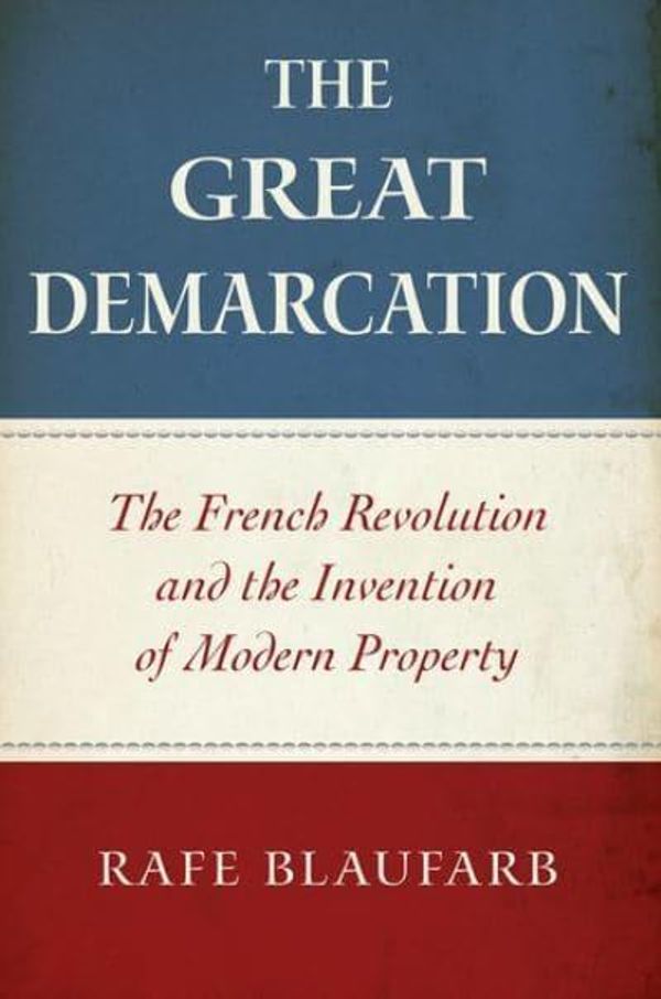 Cover Art for 9780190056520, The Great Demarcation: The French Revolution and the Invention of Modern Property by Rafe Blaufarb