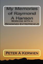 Cover Art for 9781452823072, My Memories of Raymond A Hanson: Working with a Renowned Entrepreneur by Peter A Kerwien