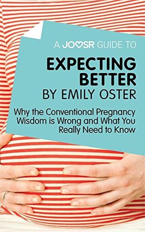 Cover Art for B01LK3DA3Y, A Joosr Guide to... Expecting Better by Emily Oster: Why the Conventional Pregnancy Wisdom is Wrong and What You Really Need to Know by Joosr