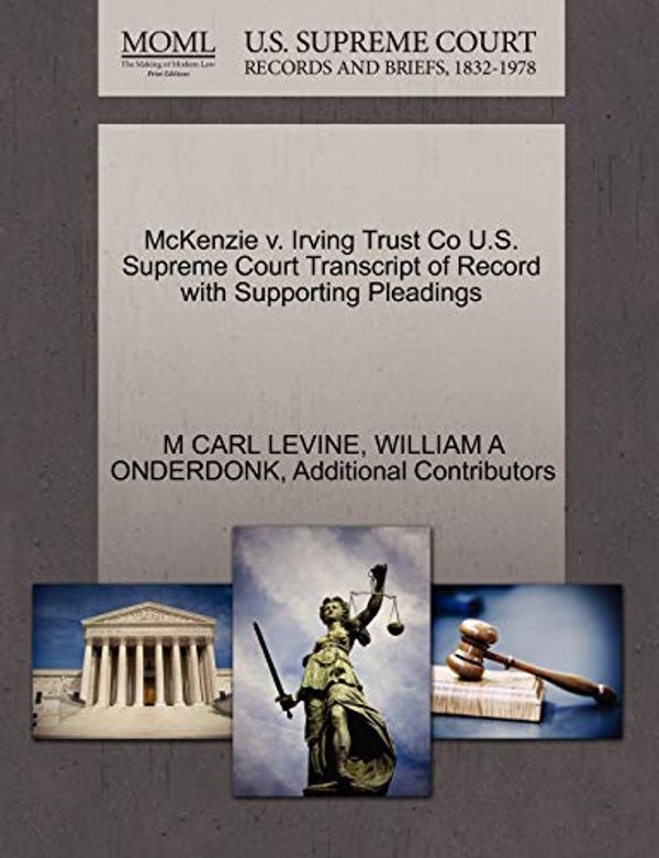 Cover Art for 9781270327219, McKenzie V. Irving Trust Co U.S. Supreme Court Transcript of Record with Supporting Pleadings by M Carl Levine, William A. Onderdonk, Additional Contributors