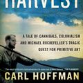 Cover Art for 9781925095456, Savage Harvest: A Tale of Cannibals, Colonialism and Michael Rockefeller's Tragic Quest for Primitive Art by Carl Hoffman
