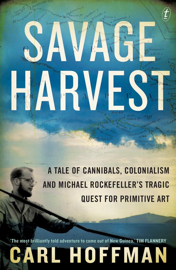 Cover Art for 9781925095456, Savage Harvest: A Tale of Cannibals, Colonialism and Michael Rockefeller's Tragic Quest for Primitive Art by Carl Hoffman