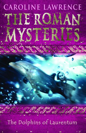 Cover Art for 9781444003550, The Roman Mysteries: The Dolphins of Laurentum: Book 5 by Caroline Lawrence