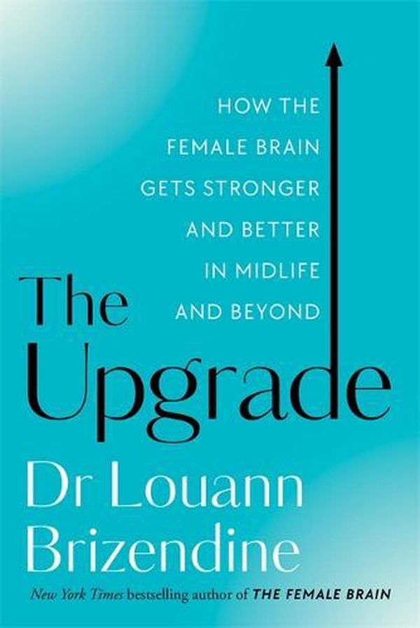 Cover Art for 9781788178297, The Upgrade: How the Female Brain Remakes Itself for the Better in the Second Half of Life by Brizendine Md, Louann