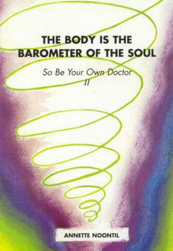 Cover Art for 9780646197210, The Body is the Barometer of the Soul So be Your Own Doctor: II by Annette Noontil