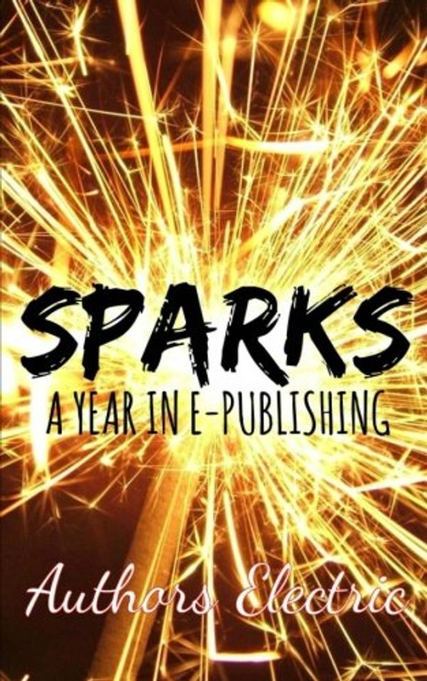 Cover Art for 9781515355465, Sparks: A Year in E-Publishing by Authors Electric