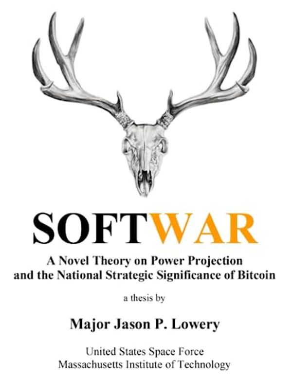 Cover Art for B0BW358F37, Softwar: A Novel Theory on Power Projection and the National Strategic Significance of Bitcoin by Jason Paul Lowery