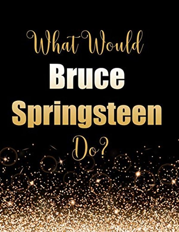 Cover Art for 9781694532237, What Would Bruce Springsteen Do?: Large Notebook/Diary/Journal for Writing 100 Pages, Bruce Springsteen Gift for Fans by Kensington Press