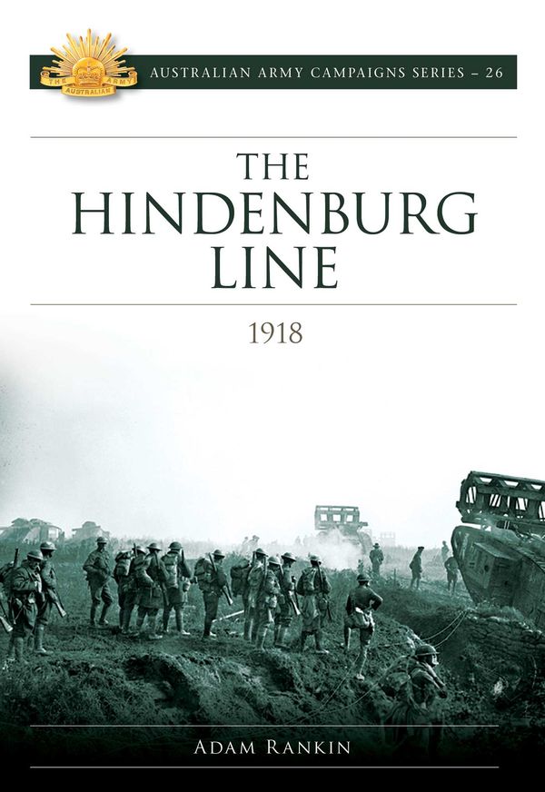 Cover Art for 9781922265036, The Hindenburg Line Campaign 1918 by Adam Rankin