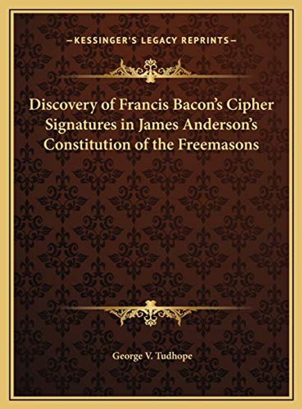 Cover Art for 9781169505988, Discovery of Francis Bacon's Cipher Signatures in James Anderson's Constitution of the Freemasons by George V. Tudhope