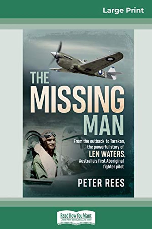 Cover Art for 9780369311238, The Missing Man: From the outback to Tarakan, the powerful story of Len Waters, the RAAF's only WWII Aboriginal fighter pilot (16pt Large Print Edition) by Peter Rees