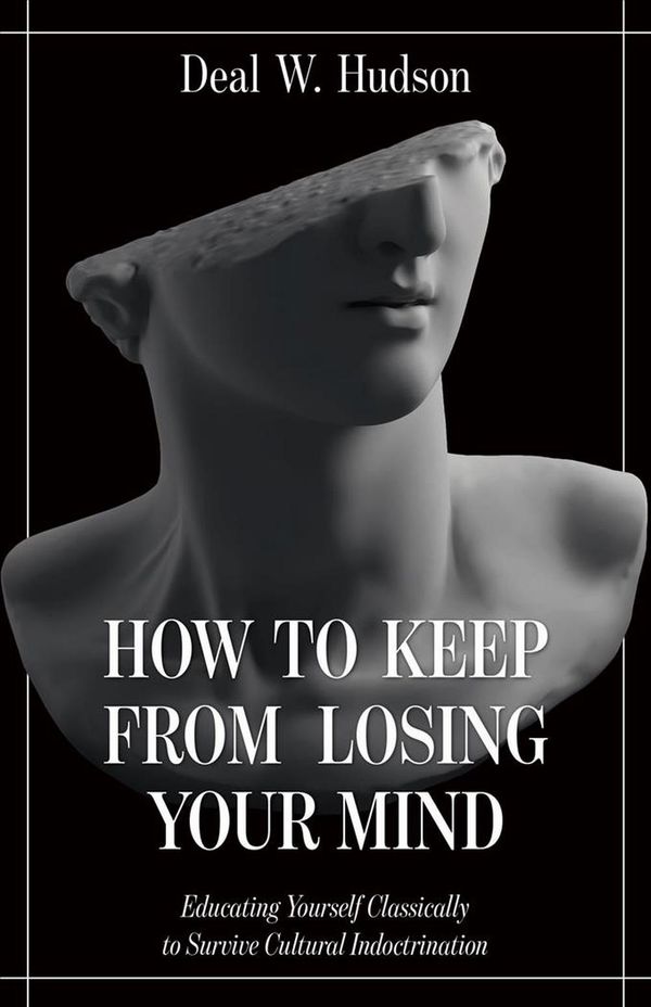 Cover Art for 9781505113525, How to Keep From Losing Your Mind: Educating Yourself Classically to Resist Cultural Indoctrination by Deal W. Hudson