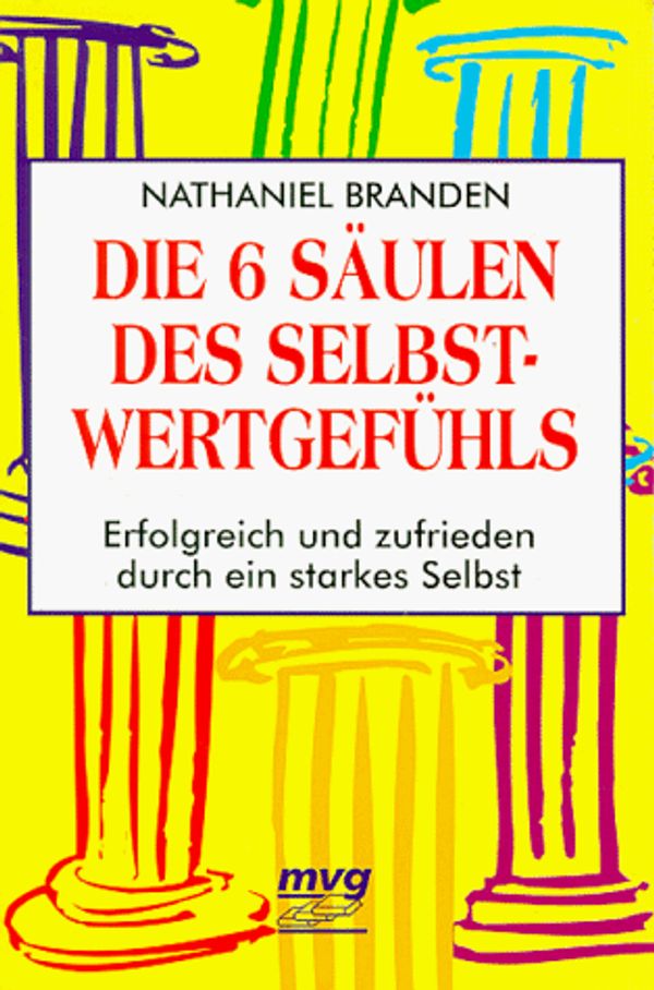 Cover Art for 9783478085519, Die sechs Säulen des Selbstwertgefühls. Erfolgreich und zufrieden durch ein starkes Selbst. by Nathaniel Branden