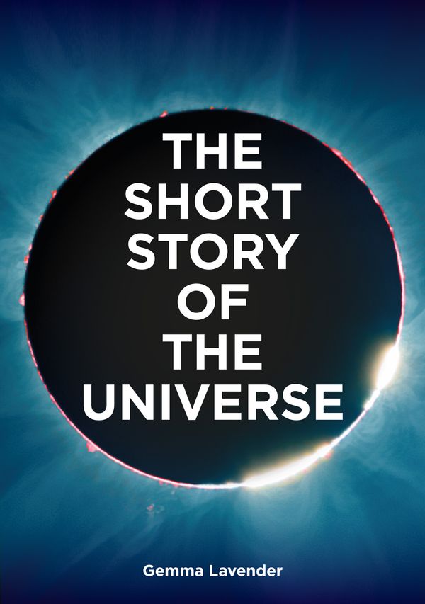 Cover Art for 9780857829382, The Short Story of the Universe: A Pocket Guide to the History, Structure, Theories and Building Blocks of the Cosmos by Gemma Lavender, Mark Fletcher