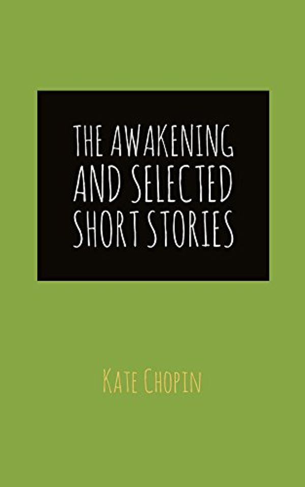 Cover Art for B079H3RM9G, The Awakening  and Selected Short Stories by Kate Chopin