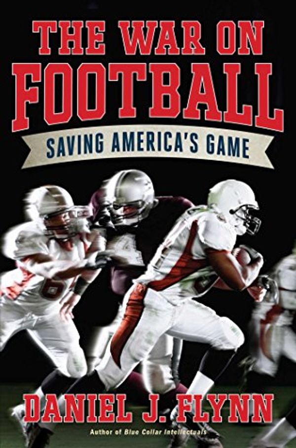 Cover Art for 9781621571551, The War on Football: Saving America’s Game by Daniel J. Flynn
