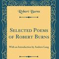 Cover Art for 9780267528301, Selected Poems of Robert Burns: With an Introduction by Andrew Lang (Classic Reprint) by Robert Burns