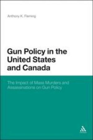 Cover Art for 9781441106506, Gun Policy in the United States and Canada: The Impact of Mass Murders and Assassinations on Gun Control by Anthony K. Fleming