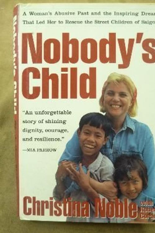 Cover Art for 9780802115515, Nobody's Child: A Woman's Abusive Past and the Inspiring Dream That Led Her to Rescue the Street Children of Saigon by Christina Noble