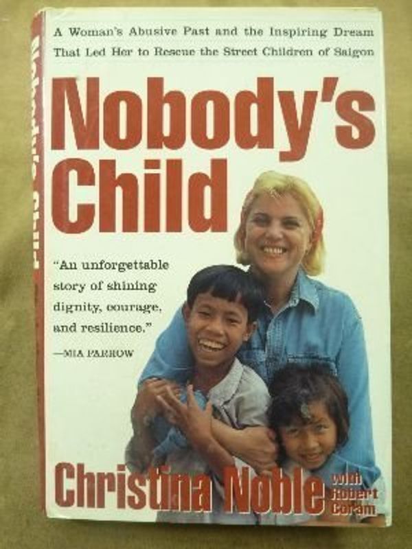 Cover Art for 9780802115515, Nobody's Child: A Woman's Abusive Past and the Inspiring Dream That Led Her to Rescue the Street Children of Saigon by Christina Noble