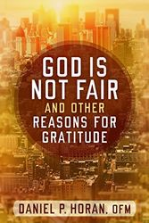 Cover Art for 9781632531414, God Is Not Fair and Other Reasons for Gratitude by Daniel P. Horan